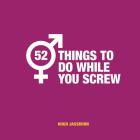 52 Things to Do While You Screw: Naughty activities to make sex even more fun By Hugh Jassburn Cover Image