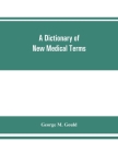 A dictionary of new medical terms, including upwards of 38,000 words and many useful tables, being a supplement to 