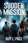 Sudden Mission (Spirit Missions #1) By Guy L. Pace, Brandi Midkiff (Editor), Scott Deyett (Cover Design by) Cover Image