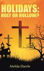 Holidays: Holy or Hollow? By Melda Eberle Cover Image