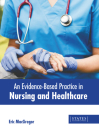 An Evidence-Based Practice in Nursing and Healthcare By Eric MacGregor (Editor) Cover Image