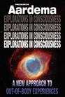Explorations in Consciousness: A New Approach to Out-Of-Body Experiences By Frederick Aardema Cover Image