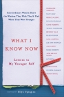 What I Know Now: Letters to My Younger Self Cover Image