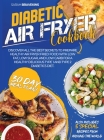 Diabetic Air Fryer Cookbook: Discover All The Best Secrets To Prepare Healthy Air Fryer Fried Food With Low Fat, Low Sugar, And Low Carb for A Heal Cover Image