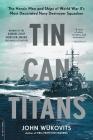 Tin Can Titans: The Heroic Men and Ships of World War II's Most Decorated Navy Destroyer Squadron By John Wukovits Cover Image
