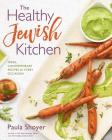 The Healthy Jewish Kitchen: Fresh, Contemporary Recipes for Every Occasion By Paula Shoyer Cover Image
