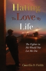 Hating to Love My Life: The Fighter in Me Would Not Let Me Die By Courtlin D. Fields Cover Image