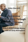 Aggressive Retirement Through Passive Income: How to Make Enough Money to Take an Early Retirement By Helen Churchill Cover Image