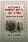 Patriots, Prostitutes, and Spies: Women and the Mexican-American War By John M. Belohlavek Cover Image