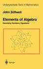 Elements of Algebra: Geometry, Numbers, Equations (Undergraduate Texts in Mathematics) Cover Image