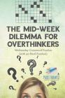The Mid-Week Dilemma for Overthinkers Wednesday Crossword Puzzles (with 50 Hard Puzzles!) Cover Image