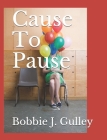 Cause To Pause By Bobbie J. Gulley Cover Image