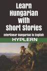 Learn Hungarian with Short Stories: Interlinear Hungarian to English By Bermuda Word Hyplern (Editor), Kees Van Den End Cover Image