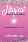 Magical BREADCRUMBS: Revealing the Path to Destiny By D'Ann Marie Blatt Cover Image