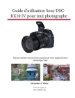 Guide d'utilisation Sony DSC-RX10 IV pour tout photographe: Mieux exploiter les fonctions avancées de votre appareil photo numérique Sony Cover Image