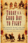 Today Is a Good Day to Fight: The Indian Wars and the Conquest of the West Cover Image