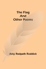 The Flag and Other Poems By Amy Redpath Roddick Cover Image