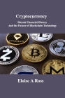 Cryptocurrency: Bitcoin Financial History and the Future of Blockchain Technology By Eloise A. Ross Cover Image