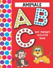 Dot Markers Activity Book ABC Animals: Easy Guided Big Dots That Perfectly Fit The Dot Markers - Designed For Toddlers Cover Image