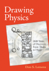 Drawing Physics: 2,600 Years of Discovery From Thales to Higgs By Don S. Lemons Cover Image