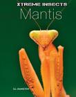 Mantis (Xtreme Insects) By S. L. Hamilton Cover Image