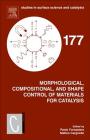 Morphological, Compositional, and Shape Control of Materials for Catalysis: Volume 177 (Studies in Surface Science and Catalysis #177) By Paolo Fornasiero (Editor), Matteo Cargnello (Editor) Cover Image