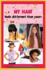 My Hair Looks Different Than Yours: A little girl's love letter to her hair By Latosha McCauley Cover Image
