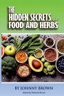 The HIDDEN SECRET OF FOODS & HERBS By Johnny Brown Cover Image