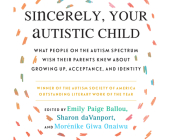 Sincerely, Your Autistic Child: What People on the Autism Spectrum Wish Their Parents Knew about Growing Up, Acceptance, and Identity By Autistic Women and Nonbinary Network, Stephanie Mounce (Read by) Cover Image
