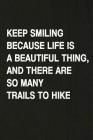 Keep Smiling Because Life Is a Beautiful Thing, and There Are So Many Trails to Hike: Hiking Log Book, Complete Notebook Record of Your Hikes. Ideal f By Miss Quotes Cover Image