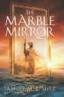 The Marble Mirror By Samuel Me Seitz Cover Image