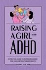 Raising a Girl with ADHD: A Practical Guide to Help Girls Harness Their Unique Strengths and Abilities By Allison K. Tyler, LCSW Cover Image