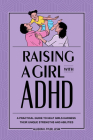 Raising a Girl with ADHD: A Practical Guide to Help Girls Harness Their Unique Strengths and Abilities Cover Image