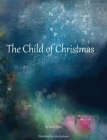 The Child of Christmas By Mark Potter, Gina Jackson (Illustrator), Melanie Lopata (Editor) Cover Image