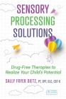 Sensory Processing Solutions: Drug-Free Therapies to Realize Your Child's Potential By Sally Fryer Dietz Cover Image