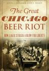 The Great Chicago Beer Riot: How Lager Struck a Blow for Liberty Cover Image