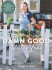 Damn Good Gluten Free Cookbook: 140+ Deliciously Adaptable Gluten Free, Dairy Free, Vegetarian & Paleo Recipes for Vibrant Living! By Peggy Curry Cover Image