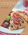 123 Crepe Recipes: Happiness is When You Have a Crepe Cookbook! By Brylee Bell Cover Image