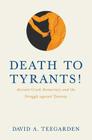 Death to Tyrants!: Ancient Greek Democracy and the Struggle Against Tyranny By David Teegarden Cover Image