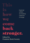 This Is How We Come Back Stronger: Feminist Writers on Turning Crisis Into Change By The Feminist Book Society (Editor), Lisa F. Taddeo (Contribution by), Layla Saad (Contribution by) Cover Image