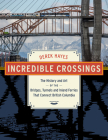 Incredible Crossings: The History and Art of the Bridges, Tunnels and Ferries That Connect British Columbia By Derek Hayes Cover Image