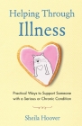 Helping Through Illness: Practical Ways to Support Someone with a Serious or Chronic Condition Cover Image