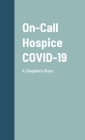 On-Call Hospice COVID-19: A Chaplain's Story By Denise Woods Cover Image