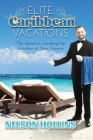 Elite Caribbean Vacations: The Secret to Creating the Vacation of Your Dreams By Nelson Hollins Cover Image