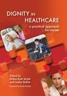 Dignity in Healthcare: A Practical Approach for Nurses and Midwives By Milika Ruth Matiti, Lesley Bailey Cover Image