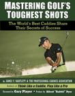 Mastering Golf's Toughest Shots: The World's Best Caddies Share Their Secrets of Success By James Y. Bartlett Cover Image