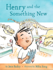 Henry and the Something New: Book 2 By Jenn Bailey, Mika Song (Illustrator) Cover Image