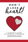 Don't Lose Heart!: A Widow's Guide to Growing Stronger By Mary Beth Woll Ma Lmhc, Linda Smith, Paul Meier Cover Image
