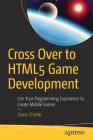 Cross Over to Html5 Game Development: Use Your Programming Experience to Create Mobile Games By Zarrar Chishti Cover Image