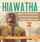 Hiawatha - Legend of the Onondaga Man Who Ended the Blood Feuds Canadian History for Kids True Canadian Heroes - Indigenous People Of Canada Edition Cover Image